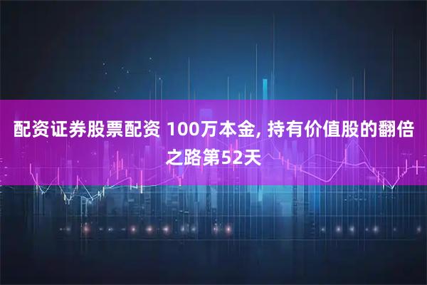 配资证券股票配资 100万本金, 持有价值股的翻倍之路第52天